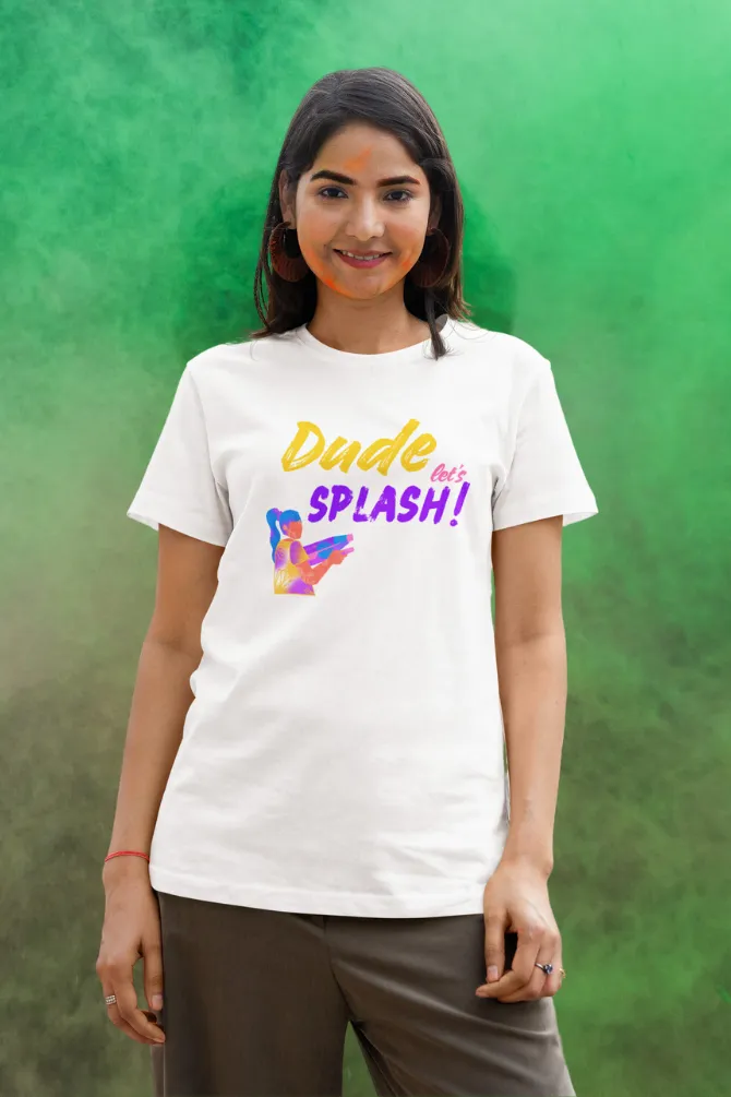 Dude Let's Splash! Holi T-shirt for women